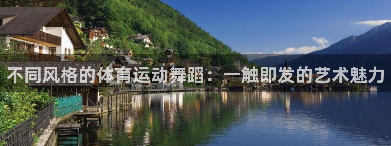 MK体育官方正版app娱乐网站:不同风格的体育运动舞蹈:一触