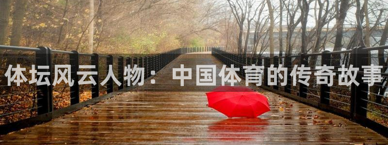 MK体育官网下载招商电话号码是多少号:体坛风云人物:中国体育