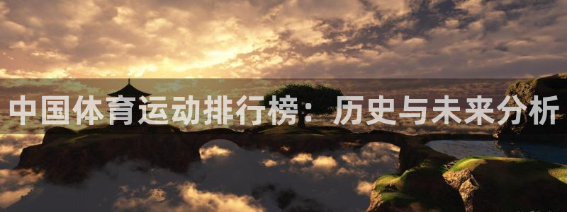 MK体育官网下载平台注册要钱吗:中国体育运动排行榜:历史与未